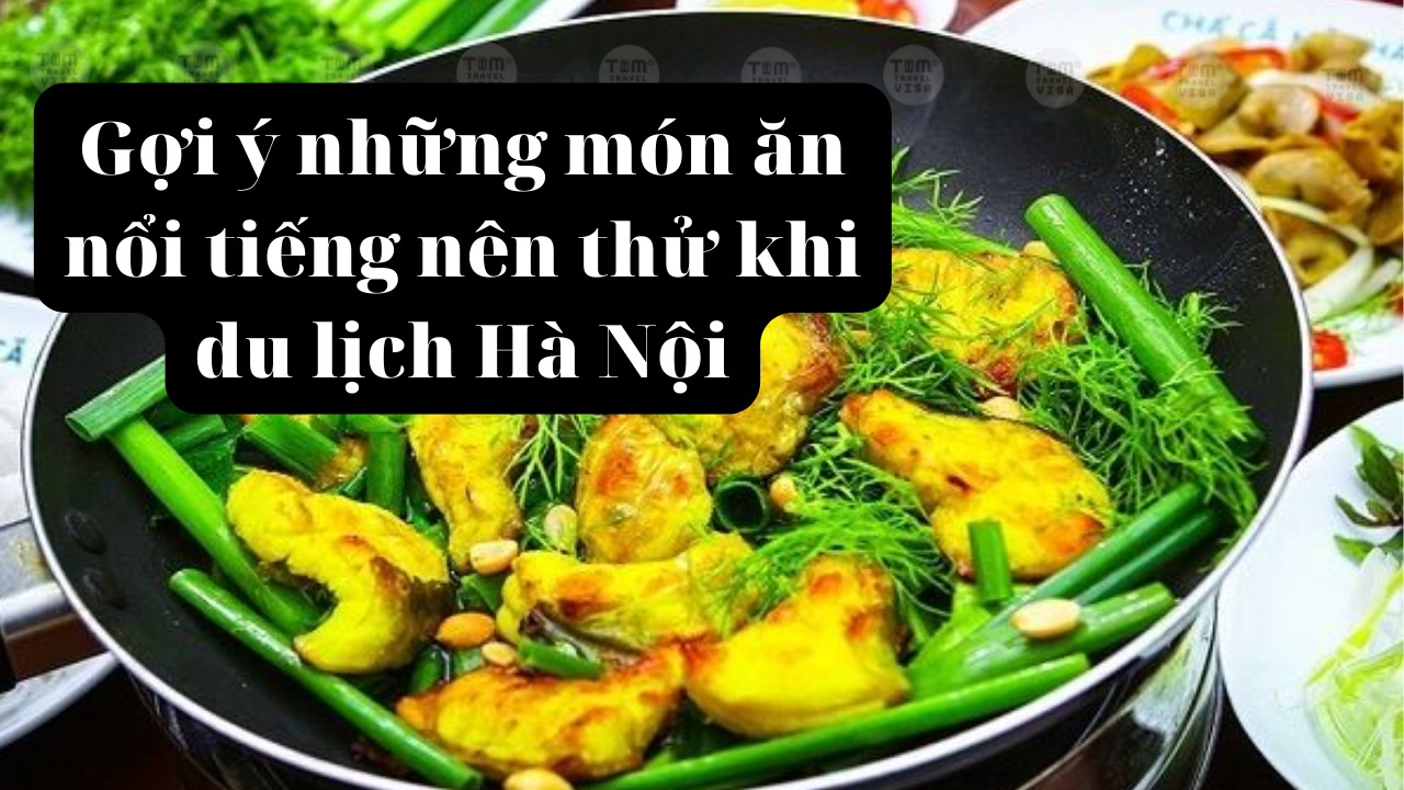 Gợi ý những món ăn nổi tiếng nên thử khi du lịch Hà Nội