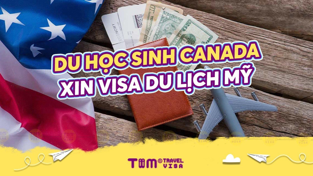 Hướng dẫn du học sinh Canada xin visa du lịch Mỹ chi tiết