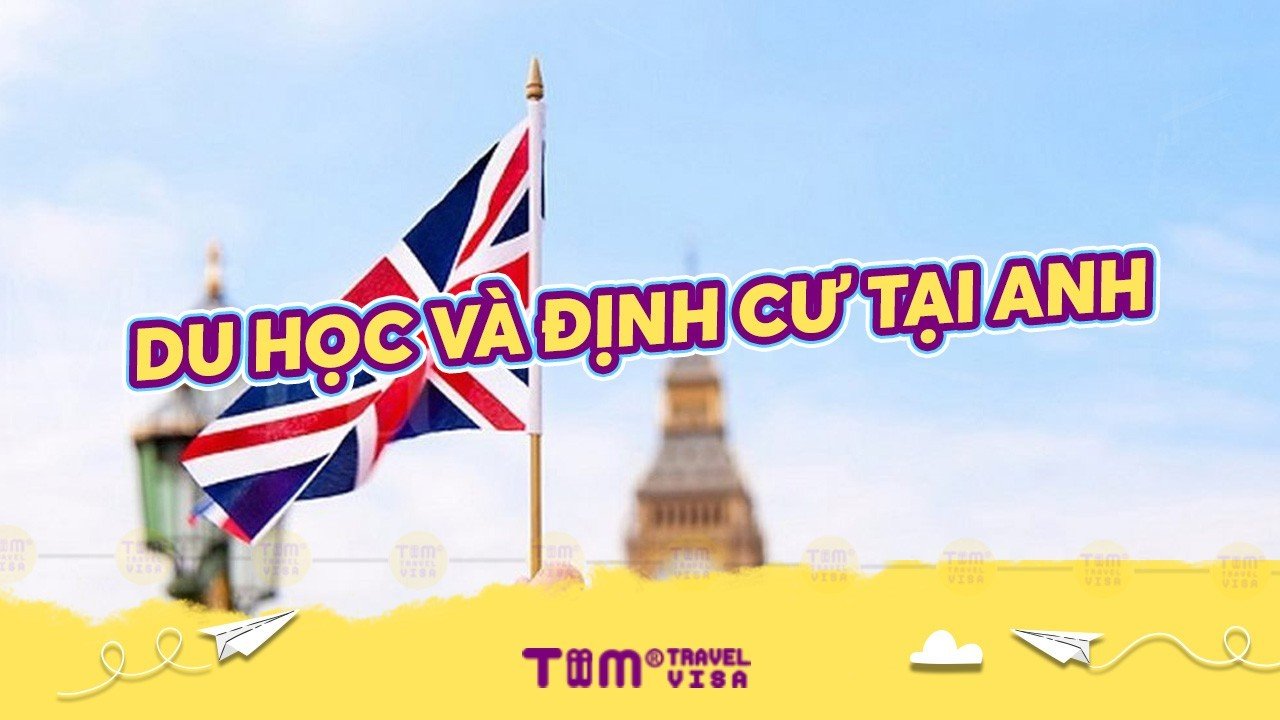 Du học định cư Anh Quốc: thủ tục visa và quy trình cần biết