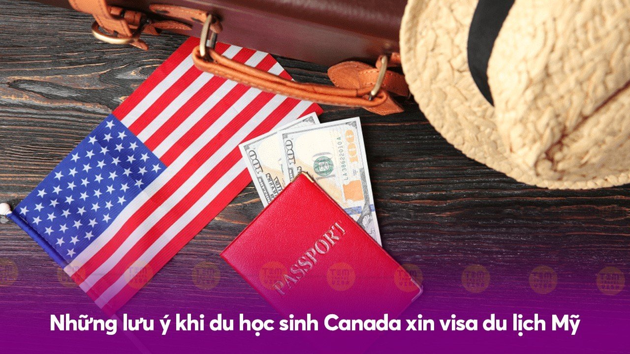 Những lưu ý khi du học sinh Canada xin visa du lịch Mỹ