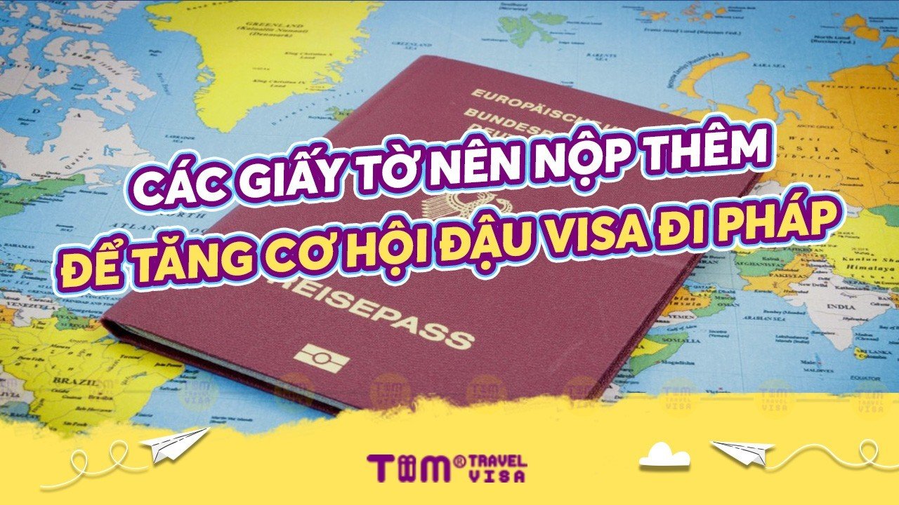 Các giấy tờ nên nộp thêm để tăng cơ hội đậu visa đi Pháp