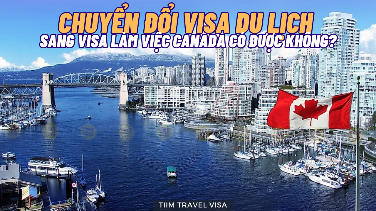 Chuyển đổi visa du lịch sang visa làm việc Canada có được không?