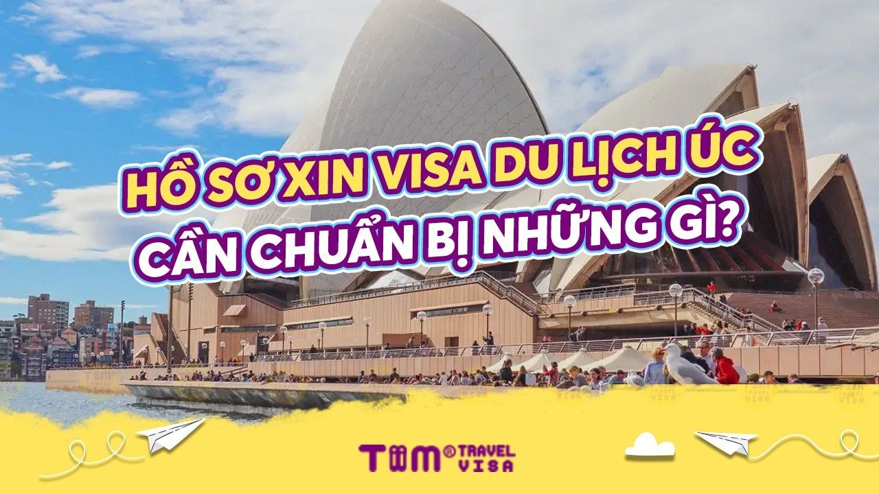 Hồ sơ xin visa du lịch Úc cần chuẩn bị những gì?