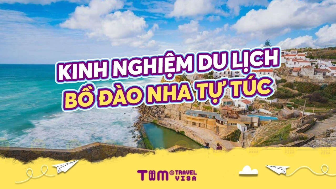 Kinh Nghiệm Du Lịch Bồ Đào Nha Tự Túc chi tiết nhất