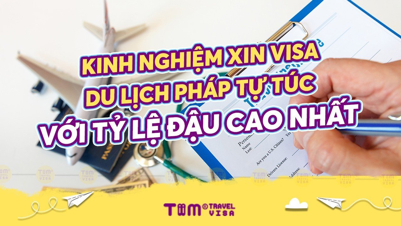 Kinh nghiệm xin visa du lịch Pháp tự túc với tỷ lệ đậu cao nhất 