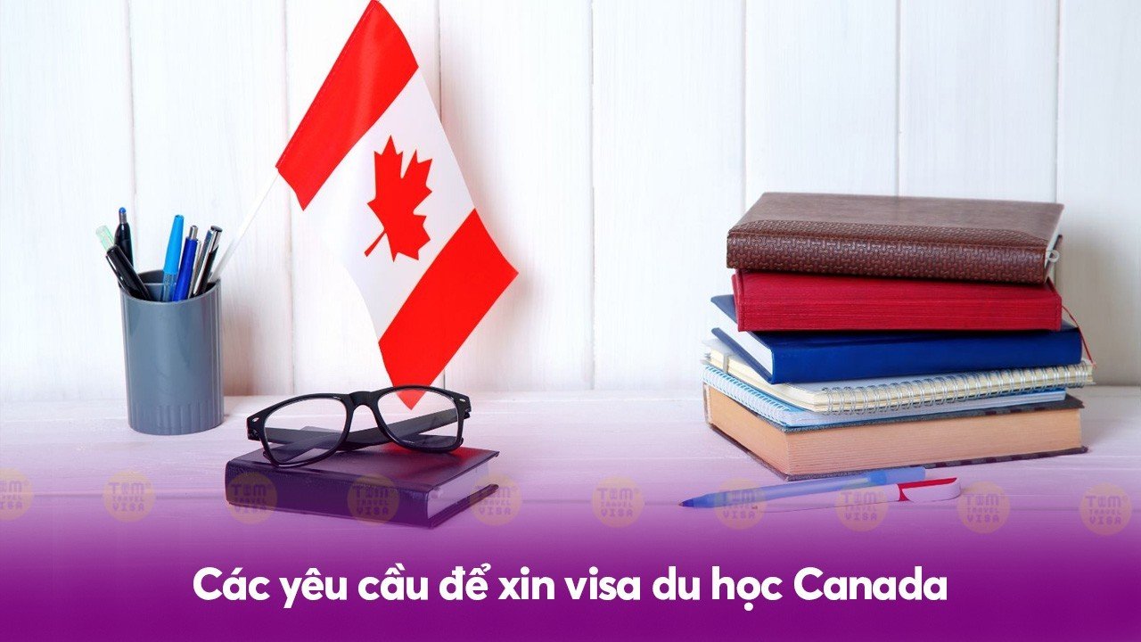Các yêu cầu để xin visa du học Canada