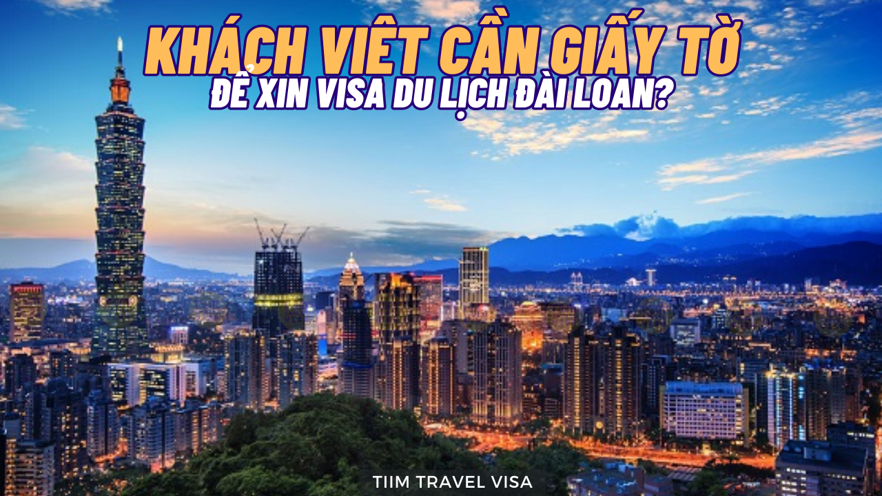 Khách Việt cần giấy tờ gì để xin visa du lịch Đài Loan?