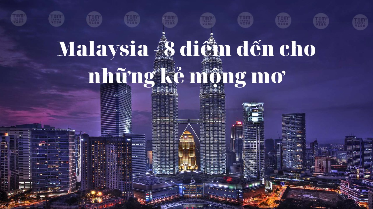 Malaysia - 8 điểm đến cho những kẻ mộng mơ