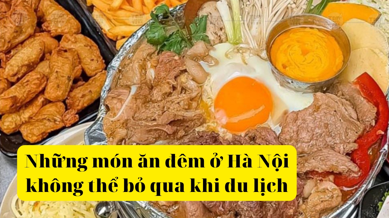 Những món ăn đêm ở Hà Nội không thể bỏ qua khi du lịch