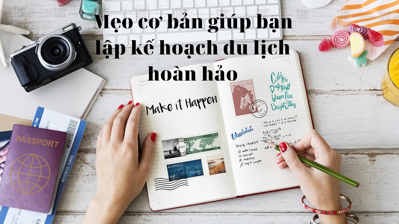 Mẹo cơ bản giúp bạn lập kế hoạch du lịch hoàn hảo