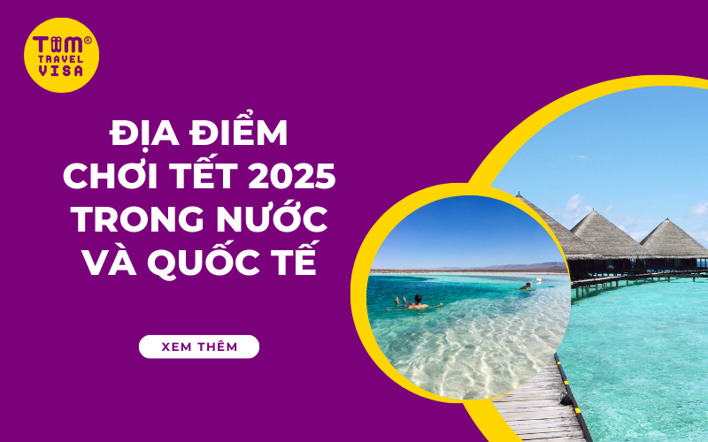Địa điểm chơi Tết 2025: Trong nước và quốc tế