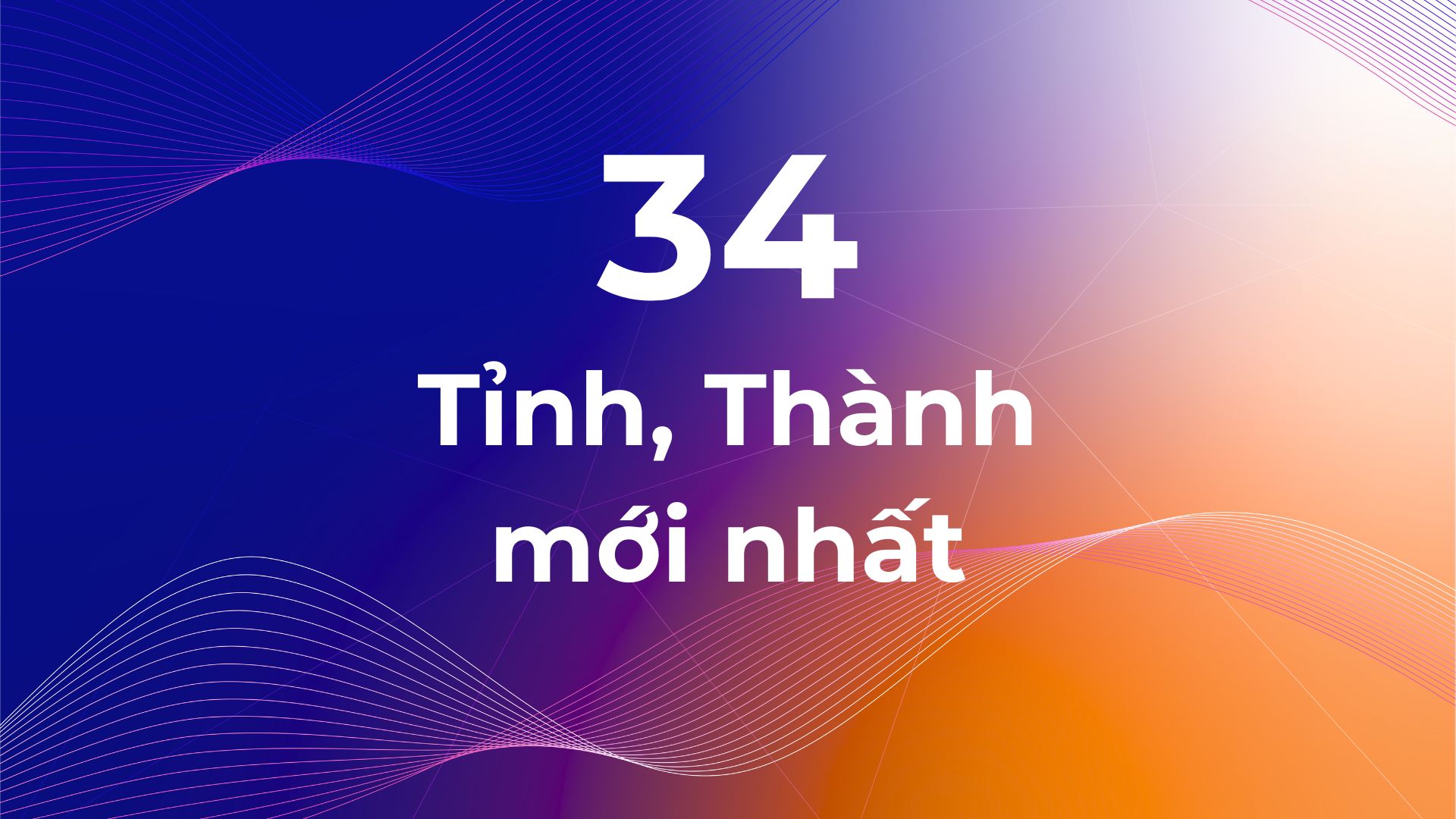 Danh sách 34 tỉnh thành Việt Nam mới nhất