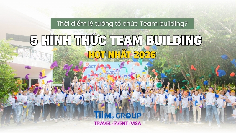 THỜI ĐIỂM VÀNG TỔ CHỨC COMPANY TRIP & 5 HÌNH THỨC TEAM BUILDING ĐỘC ĐÁO NHẤT 2026
